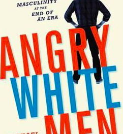 Angry White Men: American Masculinity at the End of an Era 